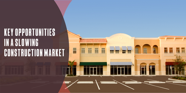 Key opportunities in a slowing construction market