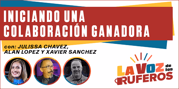 Julissa Chavez, Alan Lopez, Xavier Sanchez - Iniciando una Colaboración Ganadora -  Transcripción del podcast