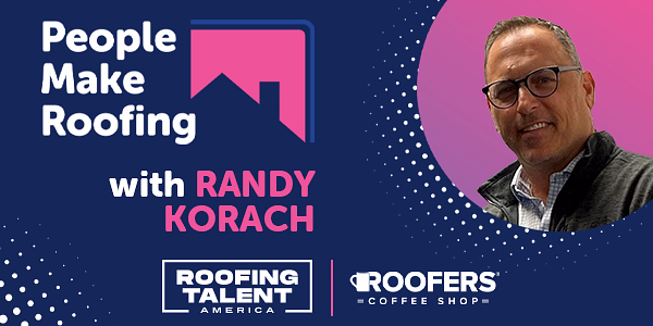 People Make Roofing: Randy Korach - PODCAST TRANSCRIPT