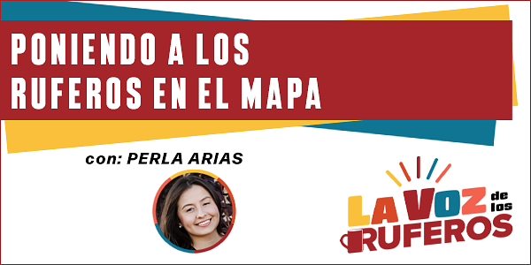 Perla Arias - Poniendo a los Ruferos en el Mapa - Transcripción del Podcast