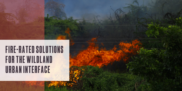 Fire-rated solutions for the Wildland Urban Interface