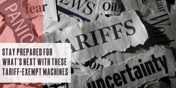 Stay prepared for what’s next with these tariff-exempt machines