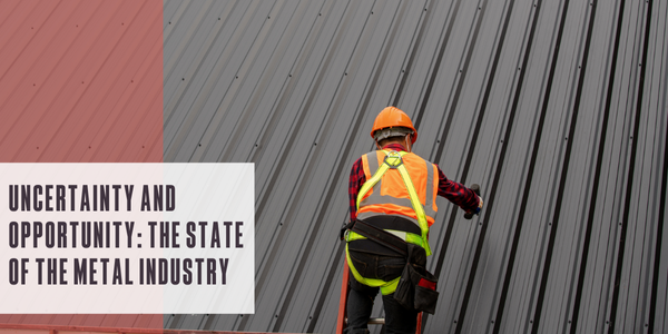 Uncertainty and opportunity: The state of the metal industry