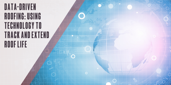 Data-driven roofing: Using technology to track and extend roof life