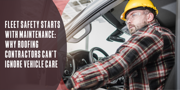 Fleet safety starts with maintenance: Why roofing contractors can