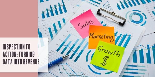 Inspection to action: Turning data into revenue