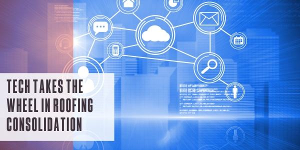 Tech takes the wheel in roofing consolidation