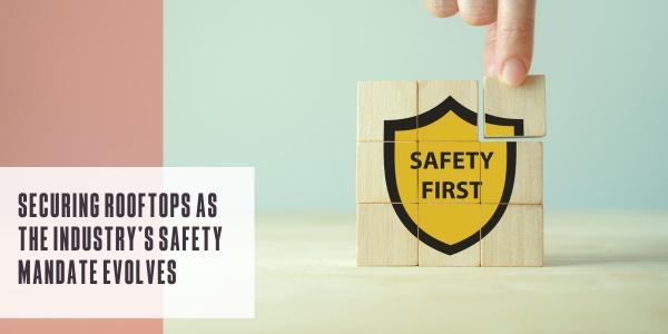 Securing rooftops as the industry’s safety mandate evolves