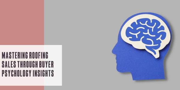 Mastering roofing sales through buyer psychology