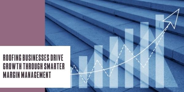 Roofing businesses drive growth through smarter margin management