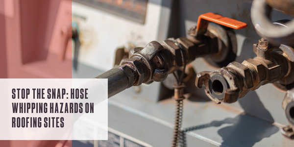 Stop the snap: Hose whipping hazards on roofing sites