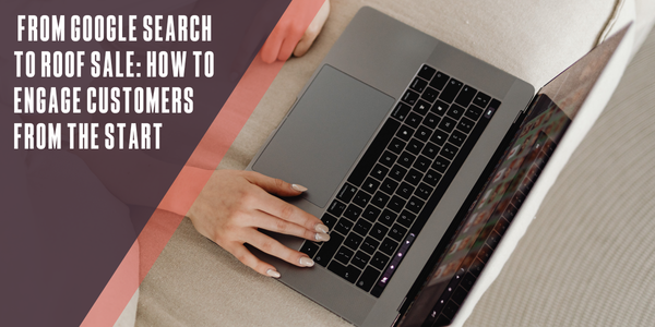 From Google search to roof sale: How to engage customers from the start
