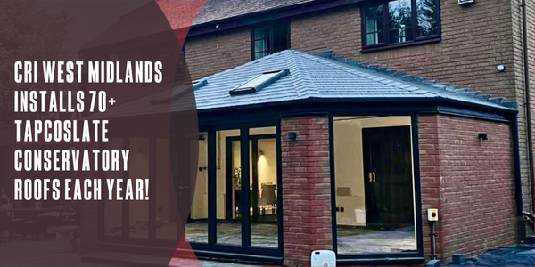 CRI West Midlands installs 70+ TapcoSlate conservatory roofs each year!