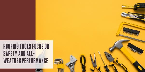 Roofing tools focus on safety and all-weather performance