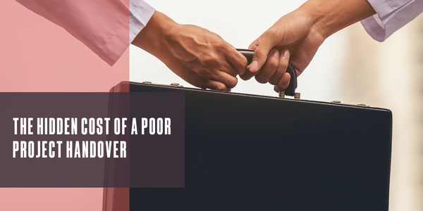 The hidden cost of a poor project handover