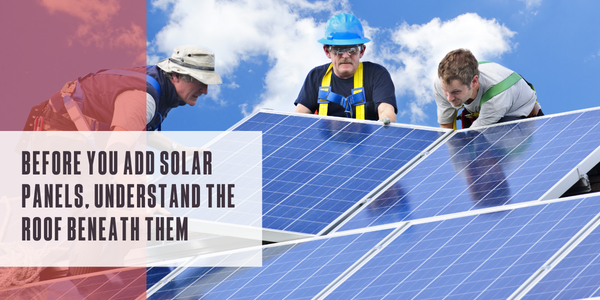 Before you add solar panels, understand the roof beneath them
