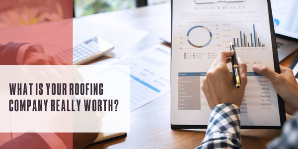 What is your roofing company really worth?