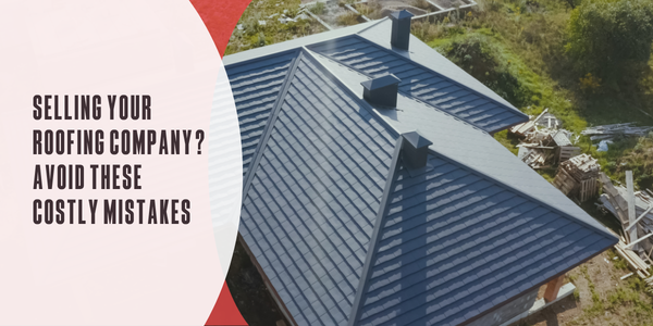 Exit Stage Left Advisors - Selling your roofing company? Avoid these mistakes