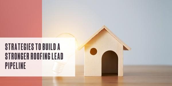 Strategies to build a stronger roofing lead pipeline