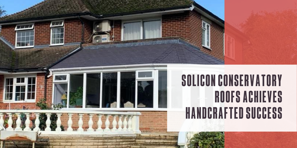 Solicon® Conservatory Roofs achieves handcrafted success