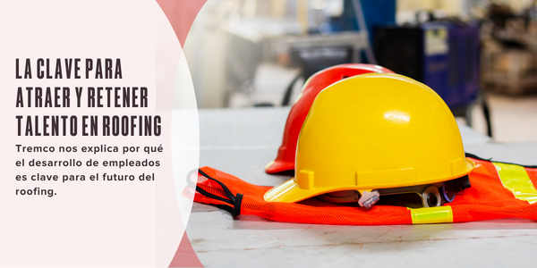 La clave para atraer y retener talento en roofing